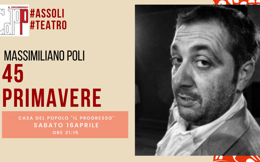TEATRO #Assoli | Massimiliano Poli in “45 PRIMAVERE”